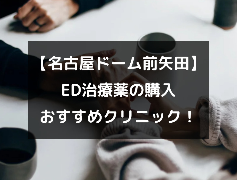 【名古屋ドーム前矢田】ED治療薬（バイアグラ）の処方や購入でおすすめのクリニック！（アイキャッチ画像）